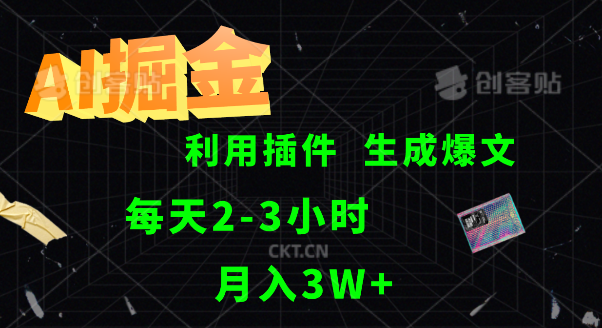 AI掘金利用插件每天干2-3小时，全自动采集生成爆文多平台发布，可多个账号月入3W+-创客云联盟