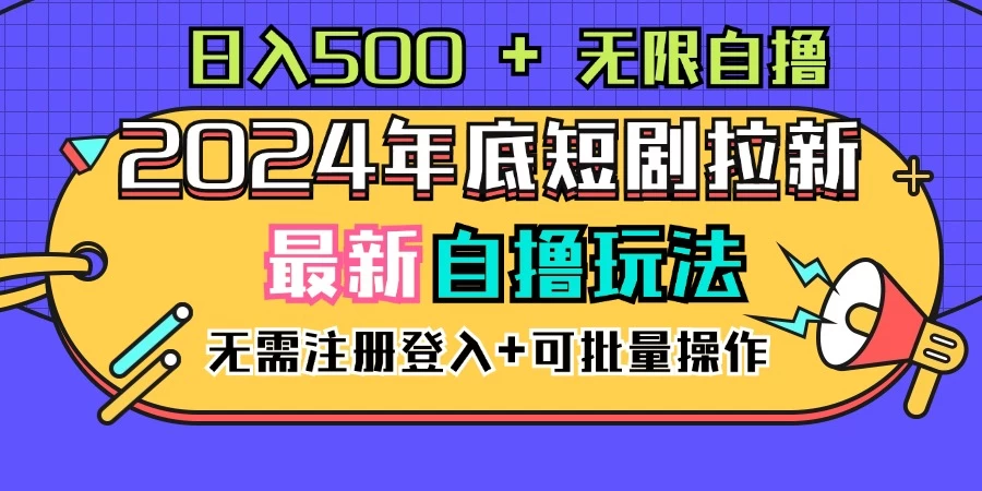 2024年底最新短剧拉新自撸项目，无需手机注册登录，日入500+-创客云联盟