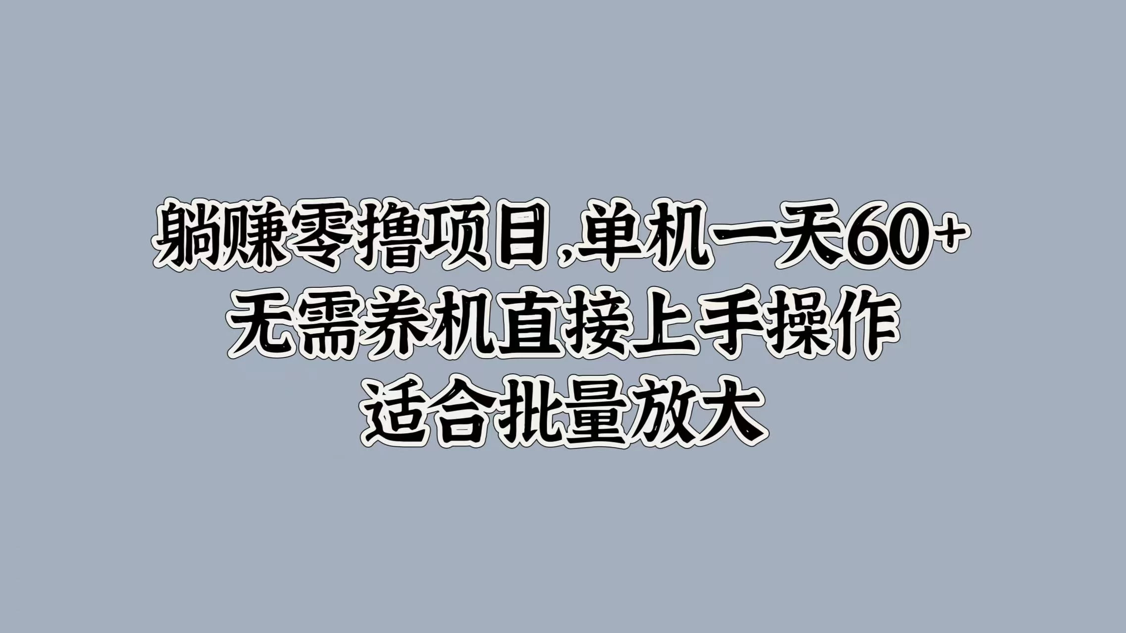 躺赚零撸项目，单机一天60+，无需养机直接上手操作，适合批量放大-创客云联盟