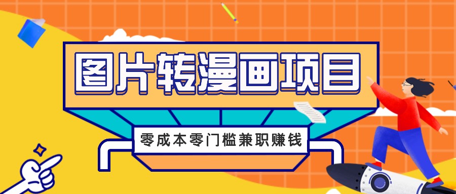 图片转漫画项目，零成本零门槛信息差赚钱，兼职操作月收益千元-创客云联盟