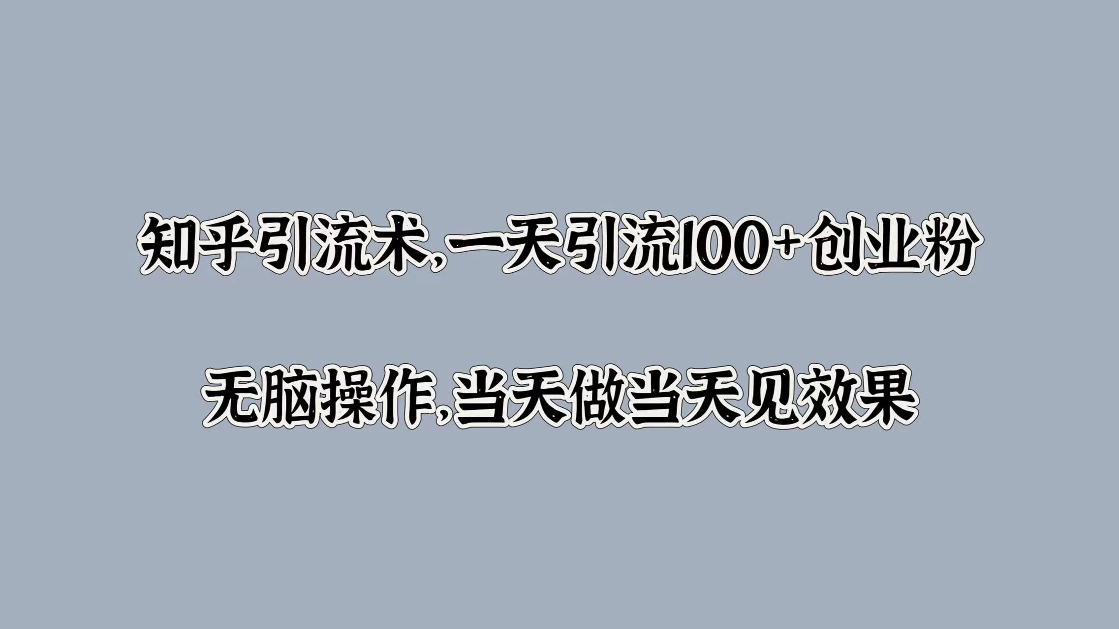 知乎引流术，一天引流100+创业粉，无脑操作，当天做当天见效果-创客云联盟
