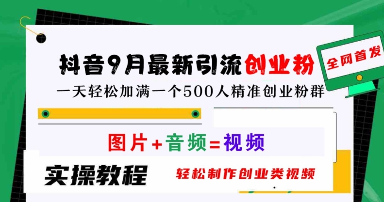 抖音9月最新引流创业粉，轻松制作创业类视频，一天轻松加满一个500人精准创业粉群【揭秘】-创客云联盟