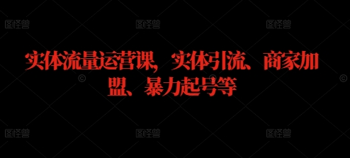 实体流量运营课，实体引流、商家加盟、暴力起号等-创客云联盟