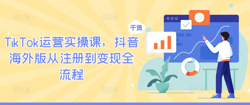 TikTok运营实操课，抖音海外版从注册到变现全流程-创客云联盟