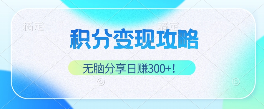 （12781期）积分变现攻略 带你实现稳健睡后收入，只需无脑分享日赚300+-创客云联盟
